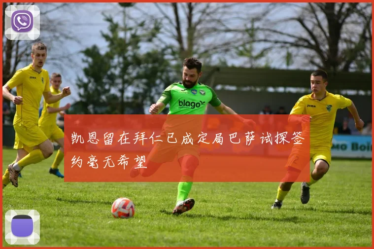 凯恩留在拜仁已成定局巴萨试探签约毫无希望