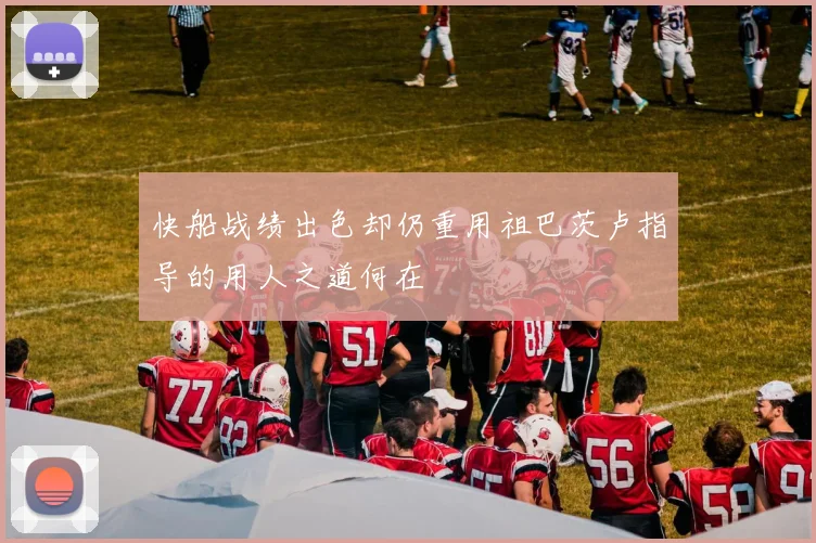快船战绩出色却仍重用祖巴茨卢指导的用人之道何在