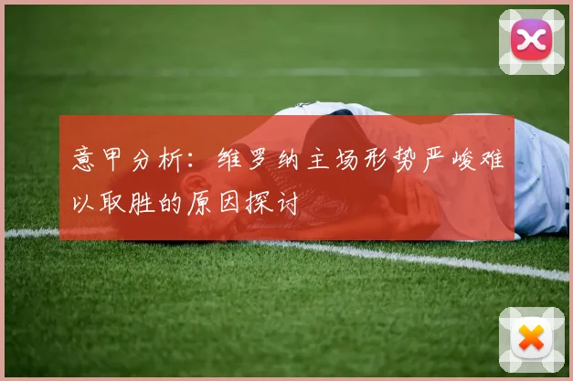 意甲分析：维罗纳主场形势严峻难以取胜的原因探讨